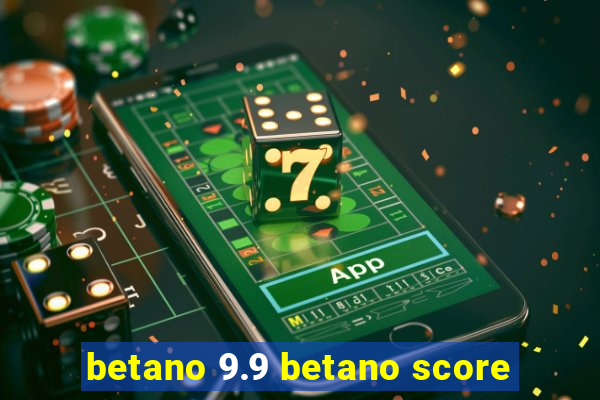 betano 9.9 betano score